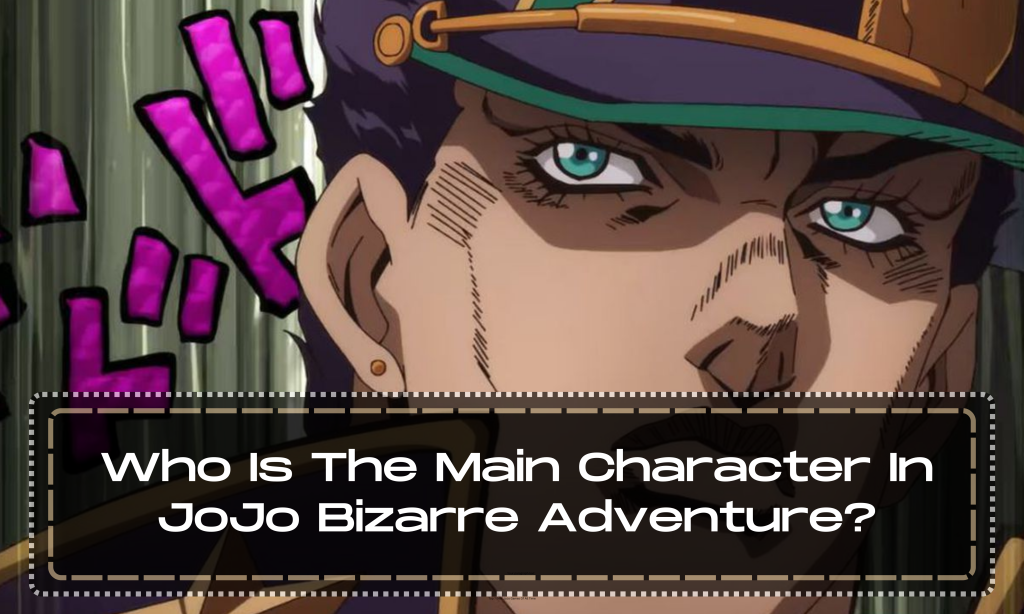 Who Is The Main Character In JoJo Bizarre Adventure?