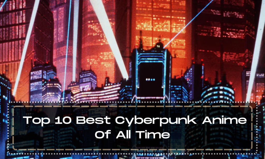 Top 10 Best Cyberpunk Anime Of All Time