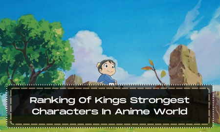 Ranking Of Kings Strongest Characters In Anime World