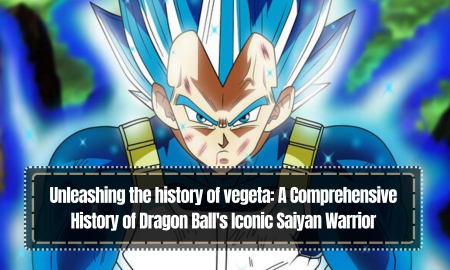 Unleashing the history of vegeta: A Comprehensive History of Dragon Ball's Iconic Saiyan Warrior