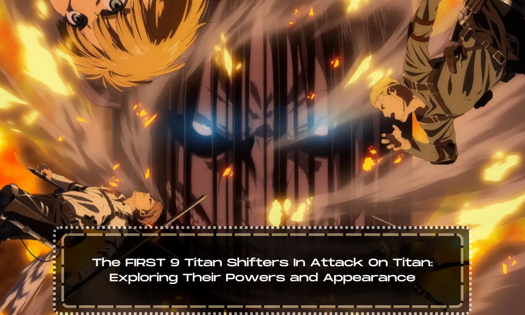 The FIRST 9 Titan Shifters In Attack On Titan: Exploring Their Powers and Appearance