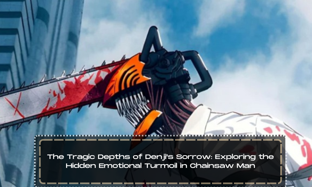 The Tragic Depths of Denji's Sorrow: Exploring the Hidden Emotional Turmoil in Chainsaw Man