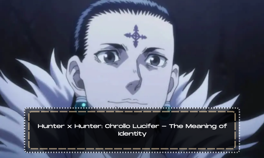 Hunter x Hunter: Chrollo Lucifer - The Meaning of Identity