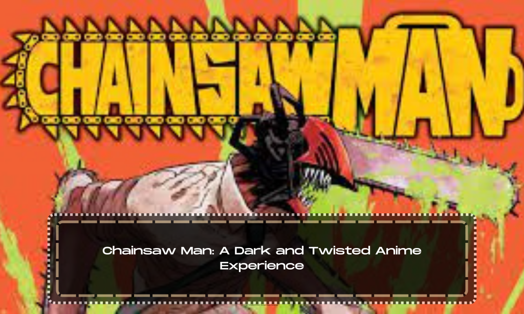 Chainsaw Man: A Dark and Twisted Anime Experience