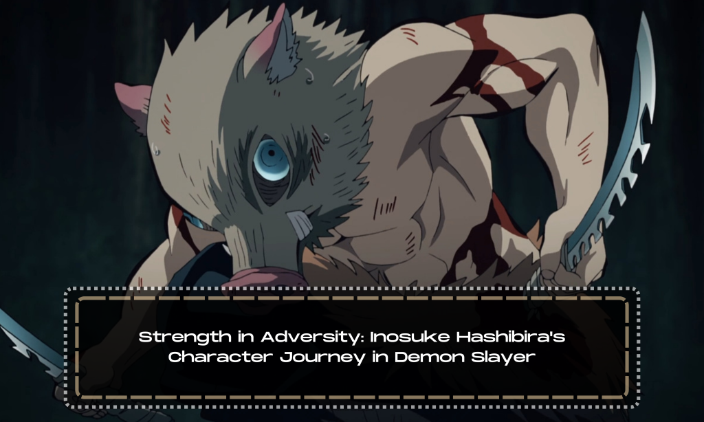 Strength in Adversity: Inosuke Hashibira's Character Journey in Demon Slayer