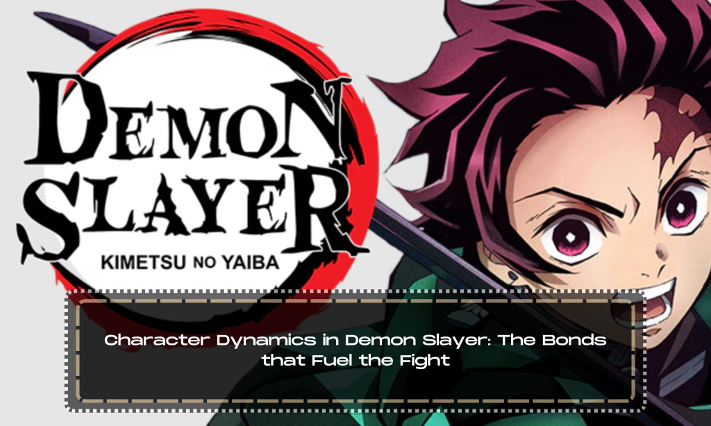 Character Dynamics in Demon Slayer: The Bonds that Fuel the Fight