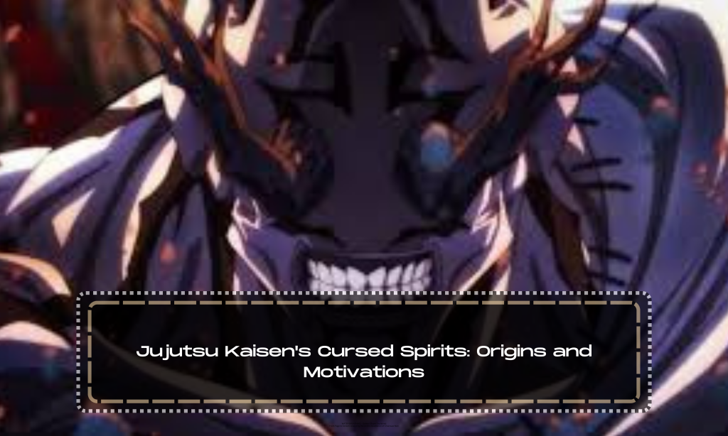 Jujutsu Kaisen's Cursed Spirits: Origins and Motivations