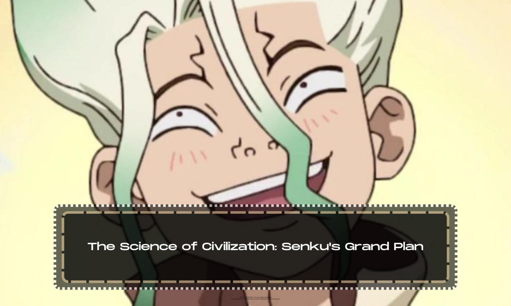 The Science of Civilization: Senku's Grand Plan